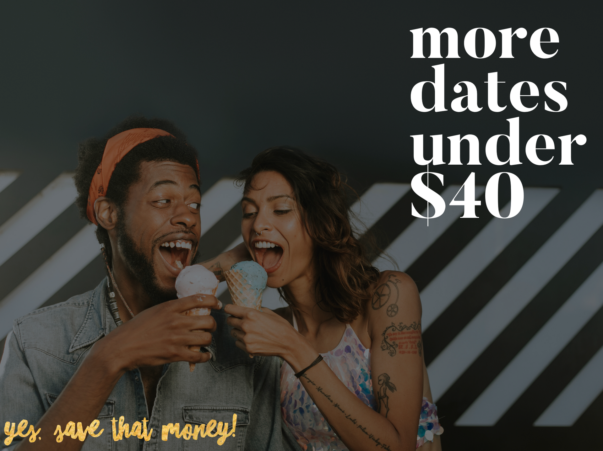 More Dates Under $40: Yes, save that money!